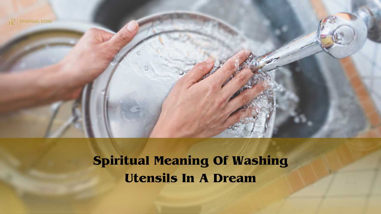 Spiritual Meaning Of Washing Utensils In A Dream