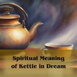 Spiritual Meaning Of Kettle In Dream: Kettle Dream Meaning