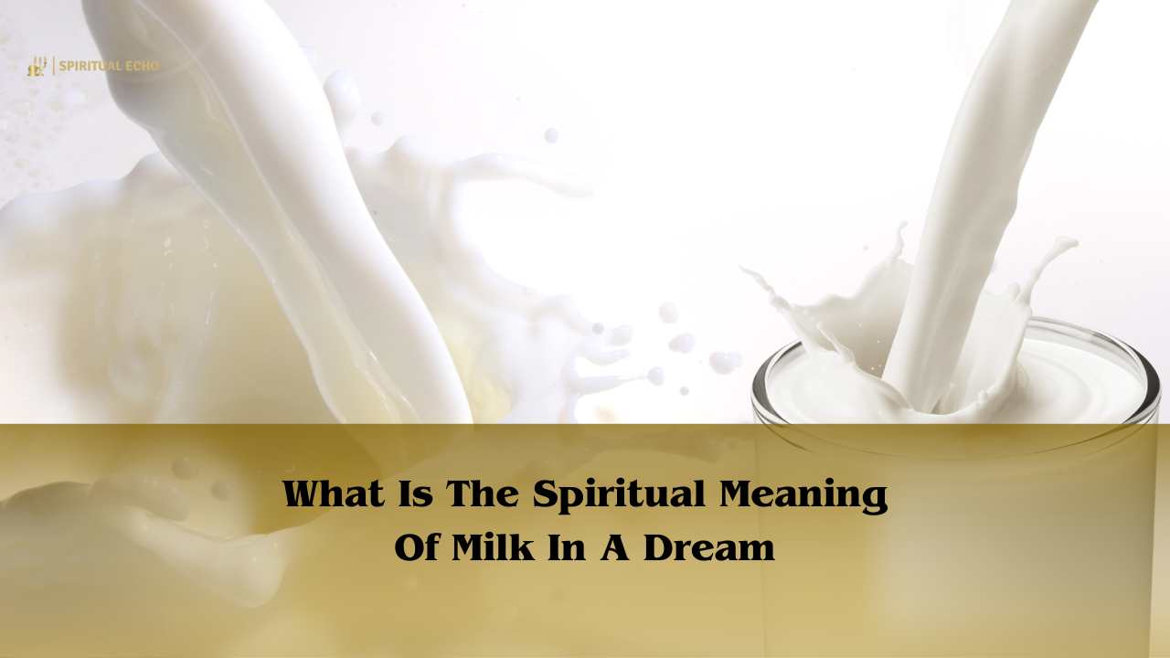 What Is The Spiritual Meaning Of Milk In A Dream: Milk Dream Meaning