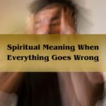 Spiritual Meaning When Everything Goes Wrong:  Everything Is Going Wrong