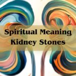 Spiritual Meaning Kidney Stones: Meaning Of Kidney Unresolved Issues