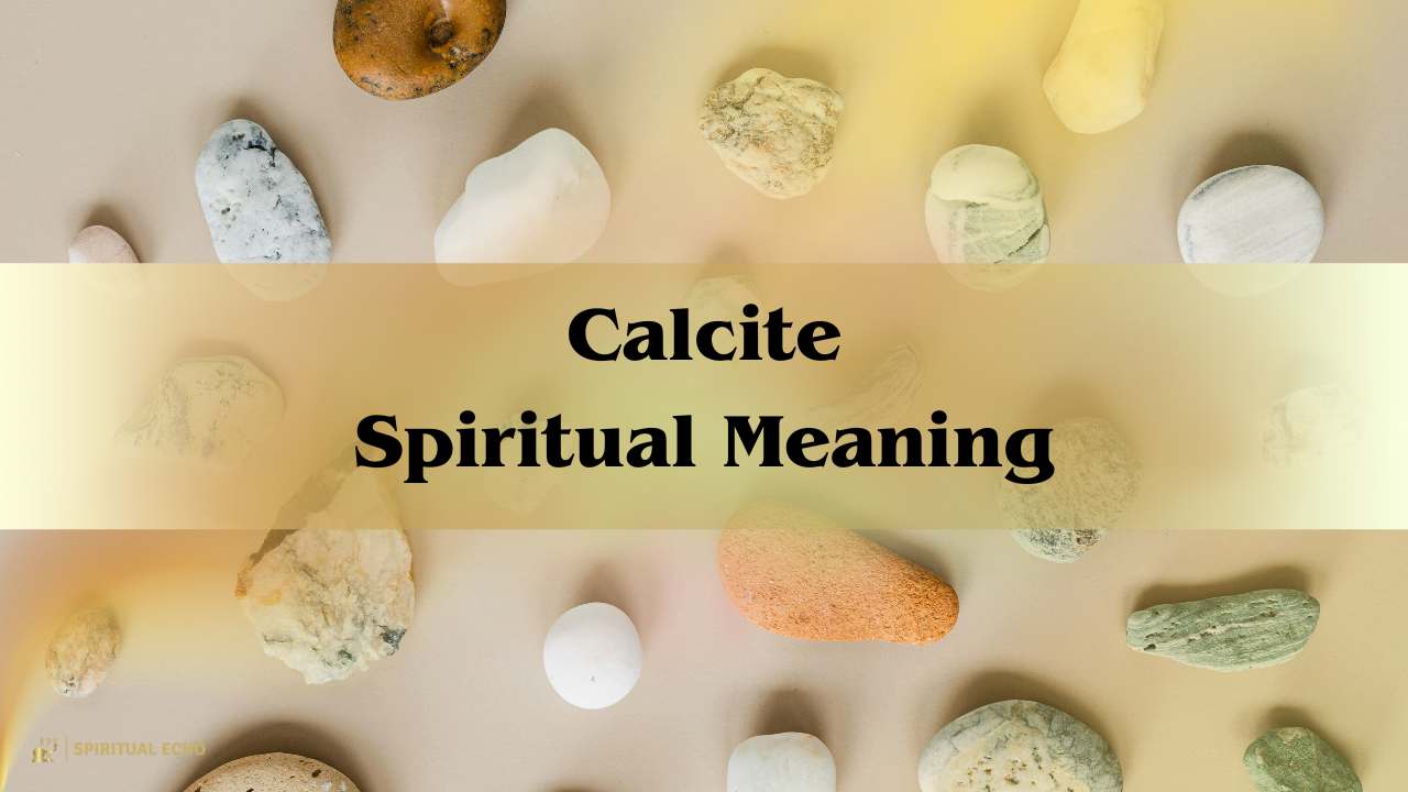 Calcite Spiritual Meaning: Unlocking The Mystical Power