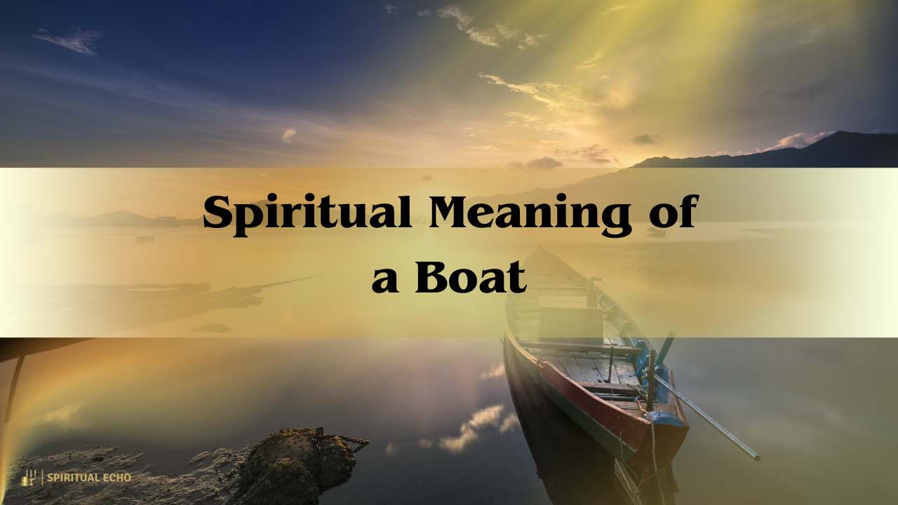 Spiritual Meaning Of A Boat: Navigating Life’s Journey With Faith And Purpose