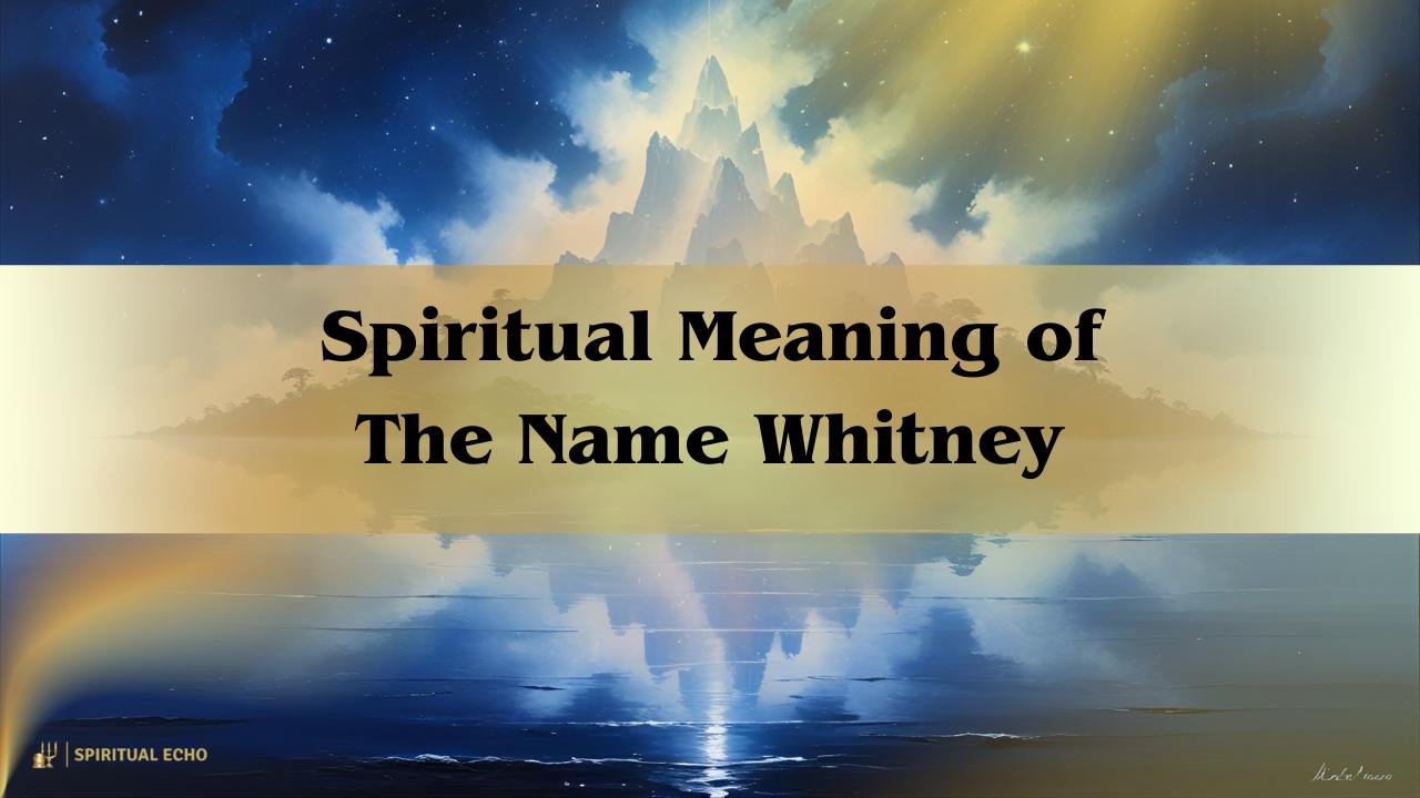 Spiritual Meaning of the Name Whitney: Grace, Light, and Inner Wisdom